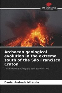 bokomslag Archaean geological evolution in the extreme south of the São Francisco Craton