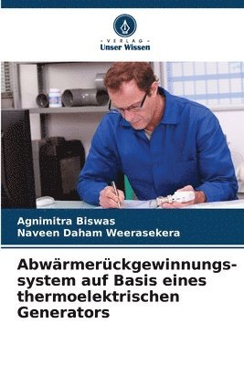 Agnimitra Biswas, Naveen Daham Weerasekera - Abwärmerückgewinnungs- system auf Basis eines thermoelektrischen Generators, Häftad