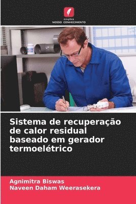 Agnimitra Biswas, Naveen Daham Weerasekera - Sistema de recuperação de calor residual baseado em gerador termoelétrico, Häftad
