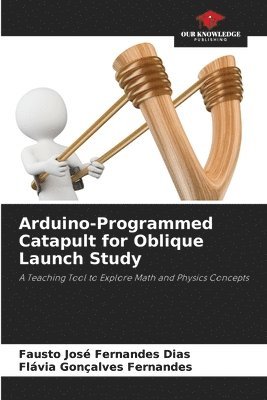 bokomslag Arduino-Programmed Catapult for Oblique Launch Study