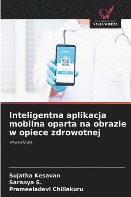 Sujatha Kesavan, Saranya S, Prameeladevi Chillakuru, Saranya S. - Inteligentna aplikacja mobilna oparta na obrazie w opiece zdrowotnej, Häftad