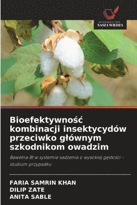 Faria Samrin Khan, Dilip Zate, Anita Sable, FARIA SAMRIN KHAN - Bioefektywnośc kombinacji insektycydów przeciwko glównym szkodnikom owadzim, Häftad