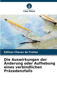 bokomslag Die Auswirkungen der Änderung oder Aufhebung eines verbindlichen Präzedenzfalls