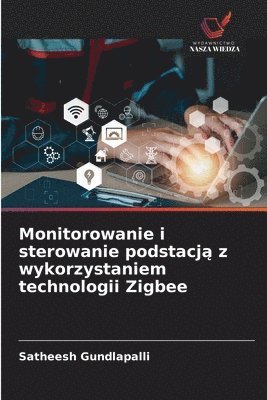 Satheesh Gundlapalli, SATHEESH GUNDLAPALLI - Monitorowanie i sterowanie podstacją z wykorzystaniem technologii Zigbee, Häftad