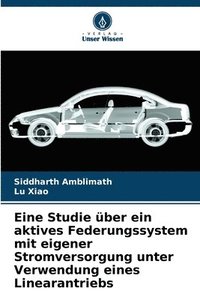 bokomslag Eine Studie ber ein aktives Federungssystem mit eigener Stromversorgung unter Verwendung eines Linearantriebs