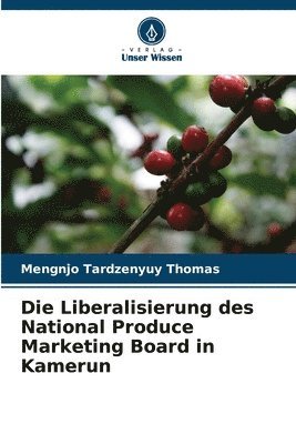 bokomslag Die Liberalisierung des National Produce Marketing Board in Kamerun