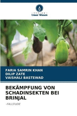 Faria Samrin Khan, Dilip Zate, Vaishali Bastewad, FARIA SAMRIN KHAN - Bekämpfung Von Schadinsekten Bei Brinjal, Häftad