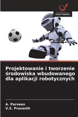 bokomslag Projektowanie i tworzenie &#347;rodowiska wbudowanego dla aplikacji robotycznych