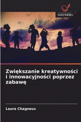 bokomslag Zwi&#281;kszanie kreatywno&#347;ci i innowacyjno&#347;ci poprzez zabaw&#281;