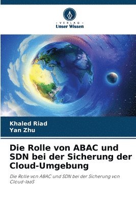 Khaled Riad, Yan Zhu - Rolle von ABAC und SDN bei der Sicherung der Cloud-Umgebung, Häftad