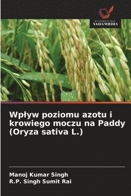 Manoj Kumar Singh, R P Singh Sumit Rai, R. P. Singh Sumit Rai, R.P. Singh Sumit Rai - Wplyw poziomu azotu i krowiego moczu na Paddy (Oryza sativa L.), Häftad