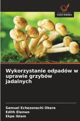 bokomslag Wykorzystanie odpadów w uprawie grzybów jadalnych