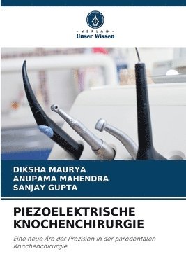 Diksha Maurya, Anupama Mahendra, Sanjay Gupta - Piezoelektrische Knochenchirurgie, Häftad