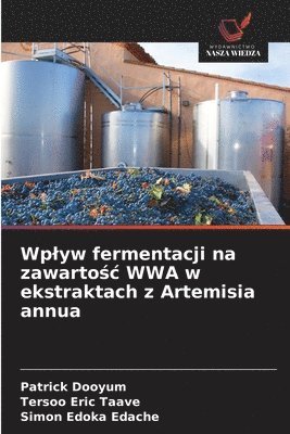 Patrick Dooyum, Tersoo Eric Taave, Simon Edoka Edache - Wplyw fermentacji na zawartośc WWA w ekstraktach z Artemisia annua, Häftad