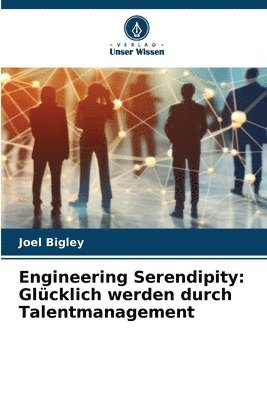 bokomslag Engineering Serendipity: Glücklich werden durch Talentmanagement