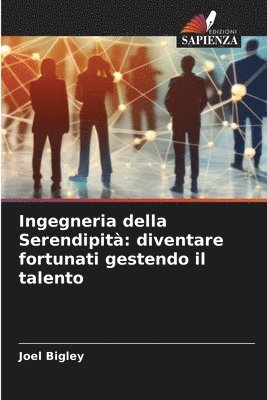 bokomslag Ingegneria della Serendipità: diventare fortunati gestendo il talento