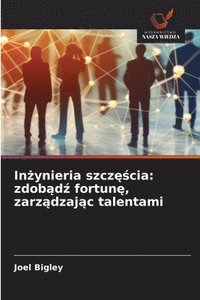 bokomslag In&#380;ynieria szcz&#281;&#347;cia: zdob&#261;d&#378; fortun&#281;, zarz&#261;dzaj&#261;c talentami