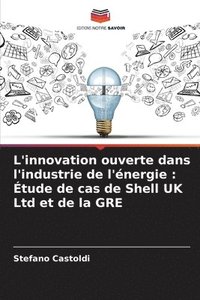 bokomslag L'innovation ouverte dans l'industrie de l'énergie: Étude de cas de Shell UK Ltd et de la GRE