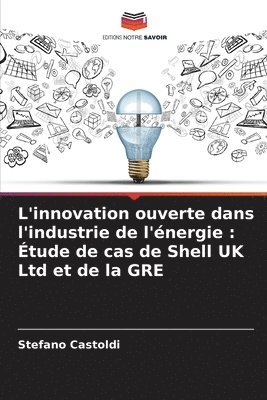 L'innovation ouverte dans l'industrie de l'énergie: Étude de cas de Shell UK Ltd et de la GRE 1