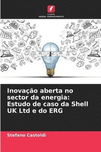 bokomslag Inovação aberta no sector da energia: Estudo de caso da Shell UK Ltd e do ERG