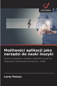 bokomslag Mo&#380;liwo&#347;ci aplikacji jako narz&#281;dzi do nauki muzyki