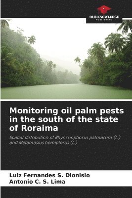 Luiz Fernandes S Dionisio, Antonio C S Lima, Luiz Fernandes S. Dionisio, Antonio C. S. Lima - Monitoring oil palm pests in the south of the state of Roraima, Häftad