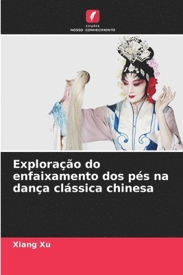 bokomslag Explorao do enfaixamento dos ps na dana clssica chinesa