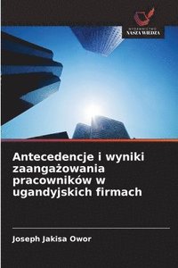 bokomslag Antecedencje i wyniki zaanga&#380;owania pracowników w ugandyjskich firmach