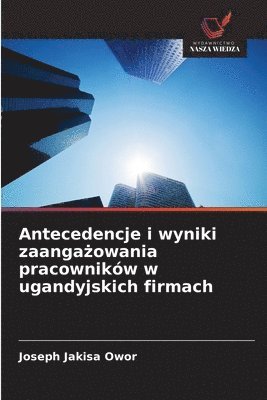 Antecedencje i wyniki zaanga&#380;owania pracowników w ugandyjskich firmach 1