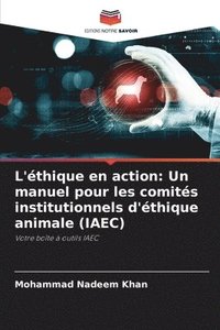 bokomslag L'éthique en action: Un manuel pour les comités institutionnels d'éthique animale (IAEC)