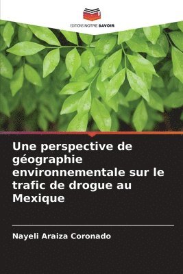 bokomslag Une perspective de gographie environnementale sur le trafic de drogue au Mexique