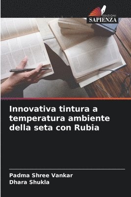 Padma Shree Vankar, Dhara Shukla - Innovativa tintura a temperatura ambiente della seta con Rubia, Häftad