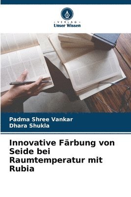 Padma Shree Vankar, Dhara Shukla - Innovative Färbung von Seide bei Raumtemperatur mit Rubia, Häftad
