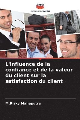 bokomslag L'influence de la confiance et de la valeur du client sur la satisfaction du client