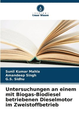 Sunil Kumar Mahla, Amandeep Singh, G S Sidhu - Untersuchungen an einem mit Biogas-Biodiesel betriebenen Dieselmotor im Zweistoffbetrieb, Häftad