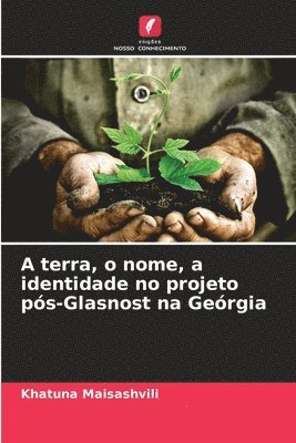 bokomslag A terra, o nome, a identidade no projeto ps-Glasnost na Gergia