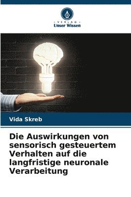 bokomslag Die Auswirkungen von sensorisch gesteuertem Verhalten auf die langfristige neuronale Verarbeitung