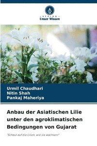 bokomslag Anbau der Asiatischen Lilie unter den agroklimatischen Bedingungen von Gujarat