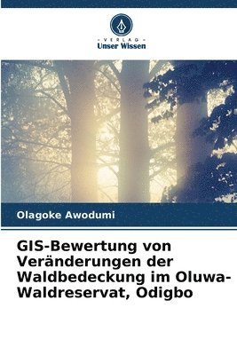 bokomslag GIS-Bewertung von Vernderungen der Waldbedeckung im Oluwa-Waldreservat, Odigbo