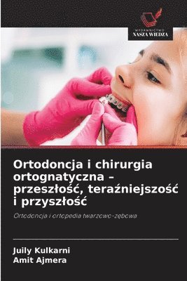 bokomslag Ortodoncja i chirurgia ortognatyczna - przeszlo&#347;c, tera&#378;niejszo&#347;c i przyszlo&#347;c