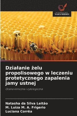 Natasha Da Silva Leitão, M Luiza M A Frigerio, Luciana Corrêa - Dzialanie żelu propolisowego w leczeniu protetycznego zapalenia jamy ustnej, Häftad