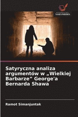 bokomslag Satyryczna analiza argumentów w 'Wielkiej Barbarze' George'a Bernarda Shawa