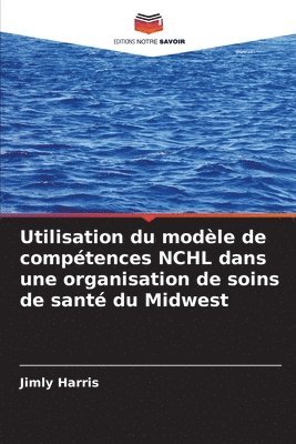 bokomslag Utilisation du modle de comptences NCHL dans une organisation de soins de sant du Midwest