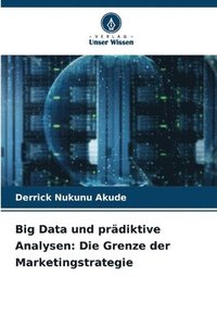 bokomslag Big Data und prädiktive Analysen: Die Grenze der Marketingstrategie