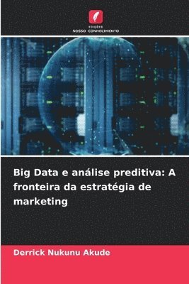 bokomslag Big Data e análise preditiva: A fronteira da estratégia de marketing