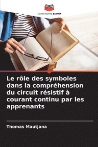 bokomslag Le rle des symboles dans la comprhension du circuit rsistif  courant continu par les apprenants