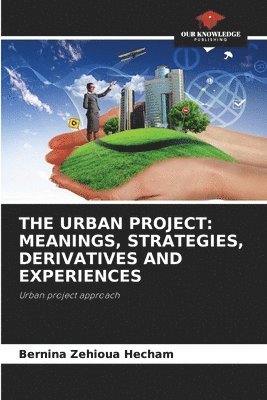 bokomslag The Urban Project: Meanings, Strategies, Derivatives and Experiences