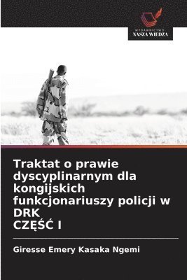 bokomslag Traktat o prawie dyscyplinarnym dla kongijskich funkcjonariuszy policji w DRK CZ&#280;&#346;&#262; I