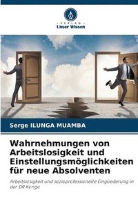 bokomslag Wahrnehmungen von Arbeitslosigkeit und Einstellungsmöglichkeiten für neue Absolventen