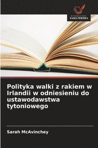 bokomslag Polityka walki z rakiem w Irlandii w odniesieniu do ustawodawstwa tytoniowego